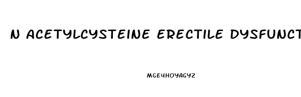 N Acetylcysteine Erectile Dysfunction