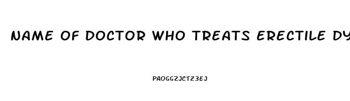 Name Of Doctor Who Treats Erectile Dysfunction