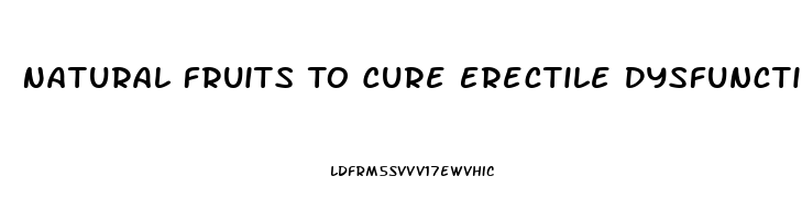 Natural Fruits To Cure Erectile Dysfunction