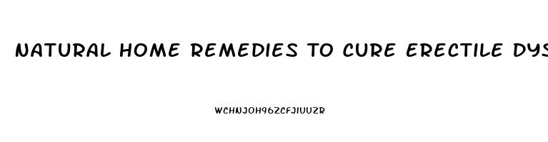 Natural Home Remedies To Cure Erectile Dysfunction