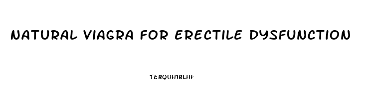 Natural Viagra For Erectile Dysfunction