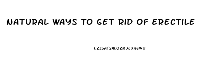 Natural Ways To Get Rid Of Erectile Dysfunction