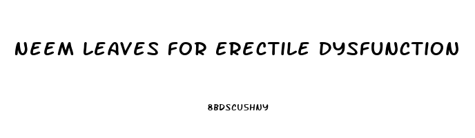 Neem Leaves For Erectile Dysfunction