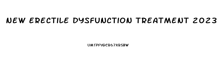 New Erectile Dysfunction Treatment 2023