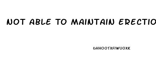 Not Able To Maintain Erection