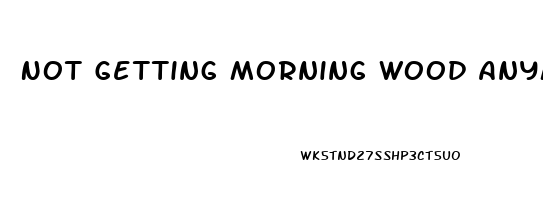 Not Getting Morning Wood Anymore