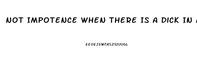 Not Impotence When There Is A Dick In My Ass