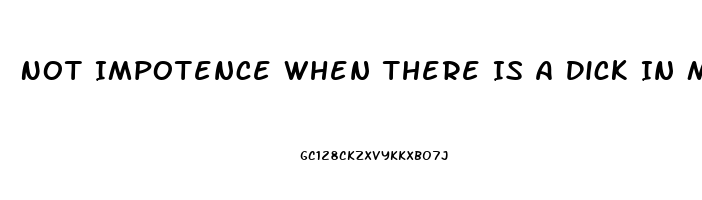 Not Impotence When There Is A Dick In My Ass