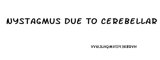 Nystagmus Due To Cerebellar Dysfunction Would Most Likely Interfere With Which Activity