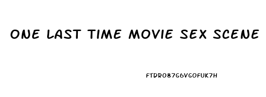 One Last Time Movie Sex Scene