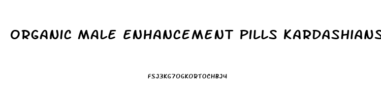 Organic Male Enhancement Pills Kardashians