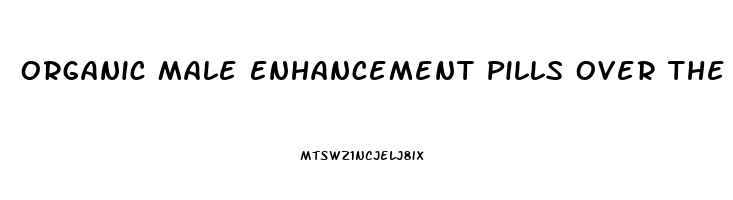 Organic Male Enhancement Pills Over The Counter