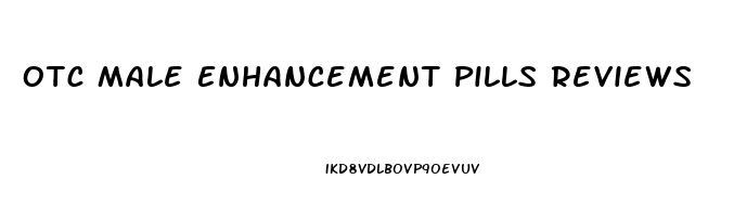 Otc Male Enhancement Pills Reviews