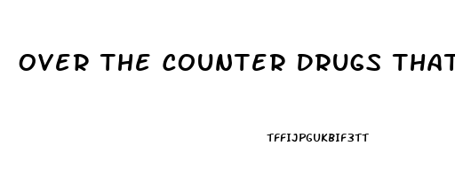 Over The Counter Drugs That Cause Erectile Dysfunction