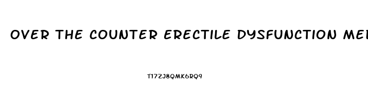 Over The Counter Erectile Dysfunction Medications