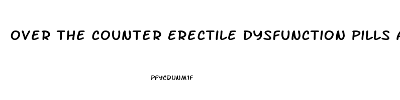 Over The Counter Erectile Dysfunction Pills Australia