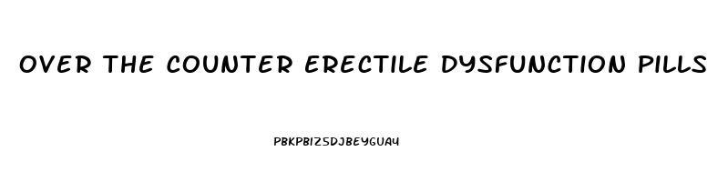 Over The Counter Erectile Dysfunction Pills