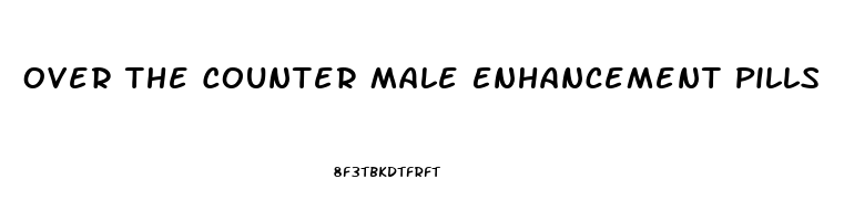 Over The Counter Male Enhancement Pills