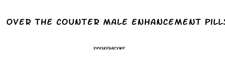 Over The Counter Male Enhancement Pills That Really Work