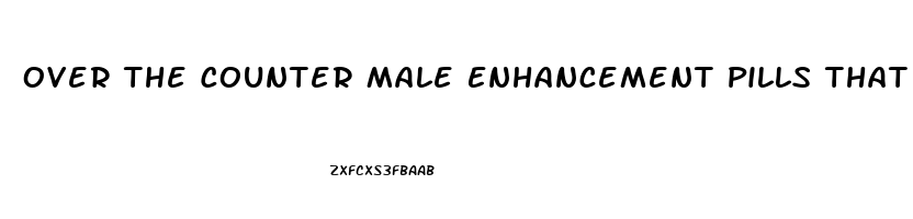 Over The Counter Male Enhancement Pills That Work Fast