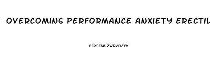 Overcoming Performance Anxiety Erectile Dysfunction