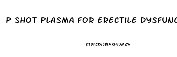 P Shot Plasma For Erectile Dysfunction