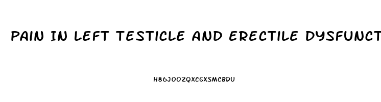 Pain In Left Testicle And Erectile Dysfunction