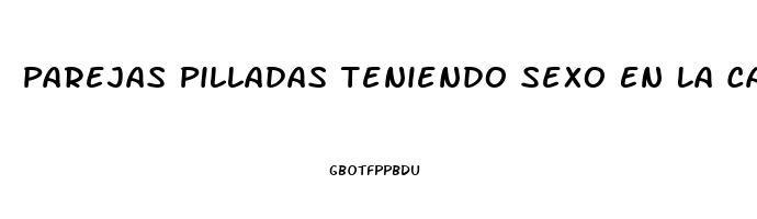 Parejas Pilladas Teniendo Sexo En La Calle