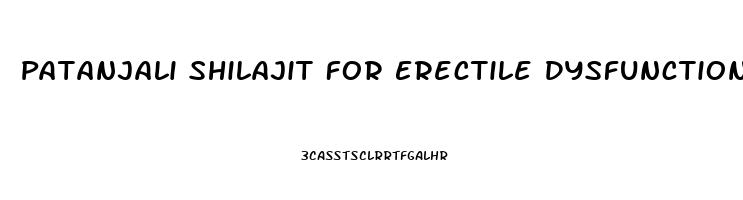 Patanjali Shilajit For Erectile Dysfunction