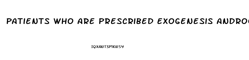 Patients Who Are Prescribed Exogenesis Androgens Need To Be Warned That Decrease Libido