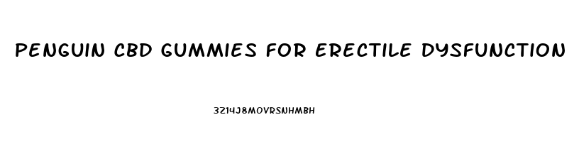 Penguin Cbd Gummies For Erectile Dysfunction