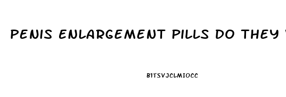 Penis Enlargement Pills Do They Work