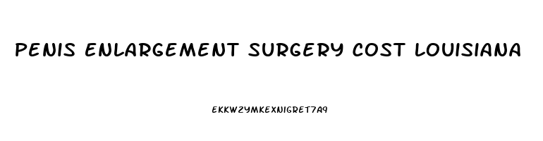 Penis Enlargement Surgery Cost Louisiana