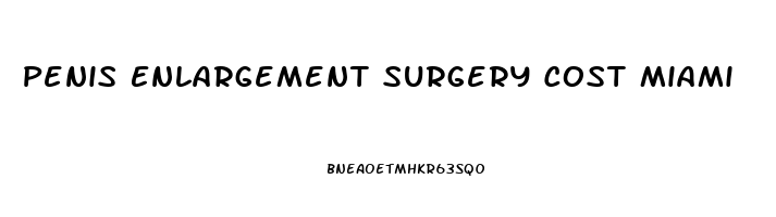 Penis Enlargement Surgery Cost Miami