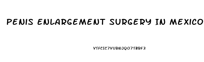 Penis Enlargement Surgery In Mexico