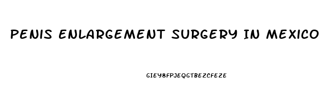 Penis Enlargement Surgery In Mexico