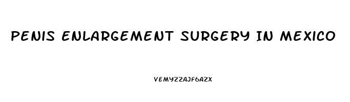 Penis Enlargement Surgery In Mexico