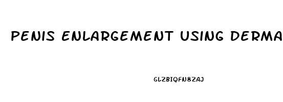 Penis Enlargement Using Dermal Fillers