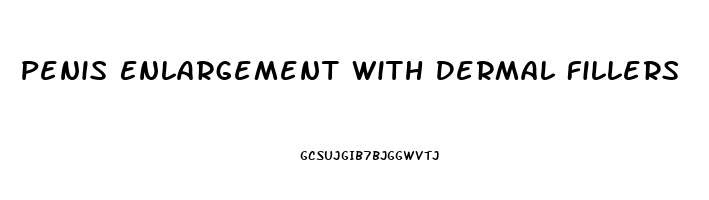 Penis Enlargement With Dermal Fillers