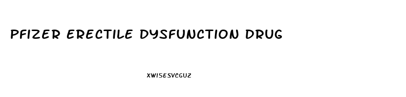 Pfizer Erectile Dysfunction Drug