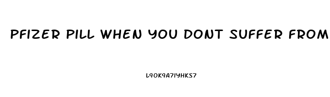 Pfizer Pill When You Dont Suffer From Ed