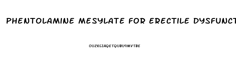 Phentolamine Mesylate For Erectile Dysfunction