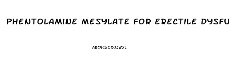 Phentolamine Mesylate For Erectile Dysfunction