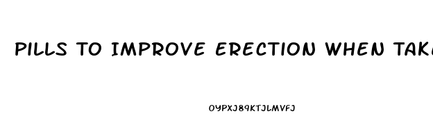 Pills To Improve Erection When Taken Before Sex