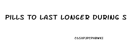 Pills To Last Longer During Sex