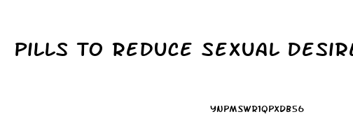 Pills To Reduce Sexual Desire