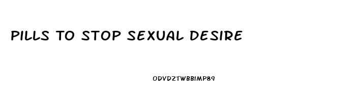 Pills To Stop Sexual Desire