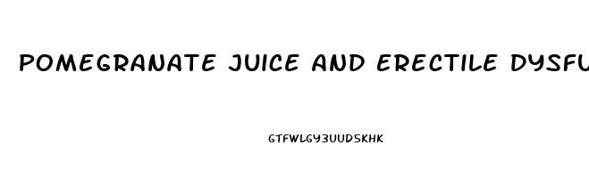 Pomegranate Juice And Erectile Dysfunction