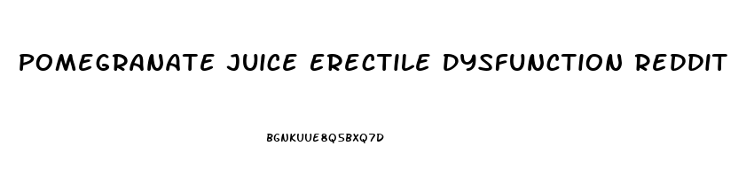 Pomegranate Juice Erectile Dysfunction Reddit