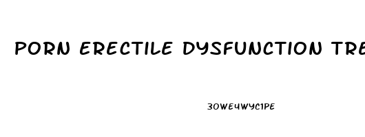 Porn Erectile Dysfunction Treatment